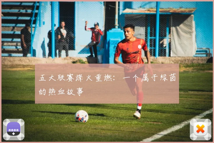 五大联赛烽火重燃：一个属于绿茵的热血故事