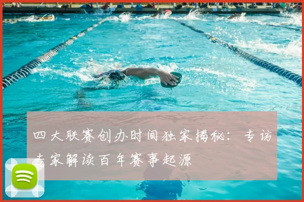 四大联赛创办时间独家揭秘:专访专家解读百年赛事起源